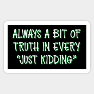 Always A Bit Of Truth In Every Just Kidding Magnet